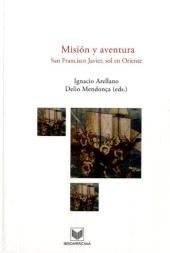 Misi&oacute;n y aventura : San Francisco Javier, sol en Oriente - Ignacio Arellano Ayuso