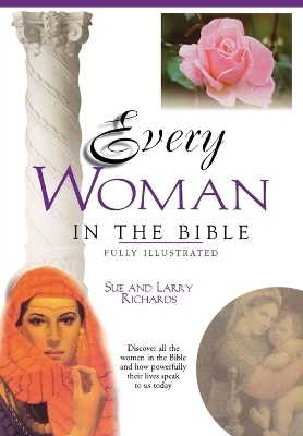 Every Woman in the Bible - Sue W. Richards, Lawrence O. Richards