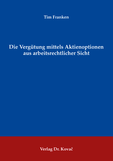 Die Verg&uuml;tung mittels Aktienoptionen aus arbeitsrechtlicher Sicht - Tim Franken