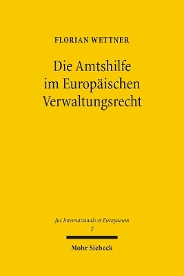 Die Amtshilfe im Europ&auml;ischen Verwaltungsrecht - Florian Wettner