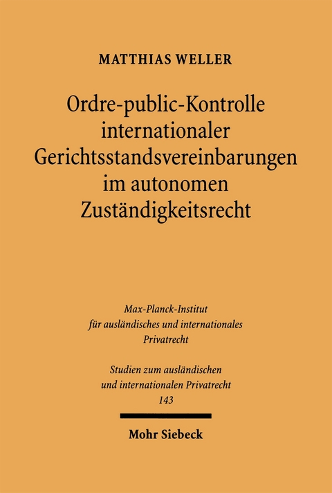 Ordre-public-Kontrolle internationaler Gerichtsstandsvereinbarungen im autonomen Zust&auml;ndigkeitsrecht - Matthias Weller