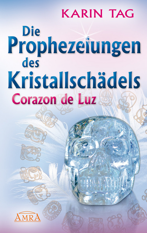 Die Prophezeiungen des Kristallsch&auml;dels Corazon de Luz. Ein Licht ber&uuml;hrt die Erde - Karin Tag