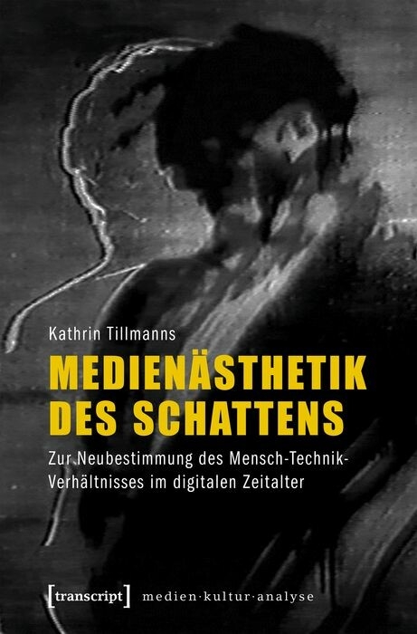 Medien&auml;sthetik des Schattens - Kathrin Tillmanns
