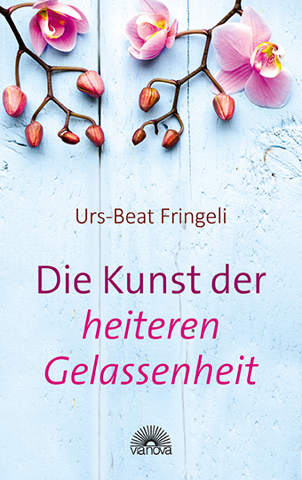 Die Kunst der heiteren Gelassenheit - Urs-Beat Fringeli