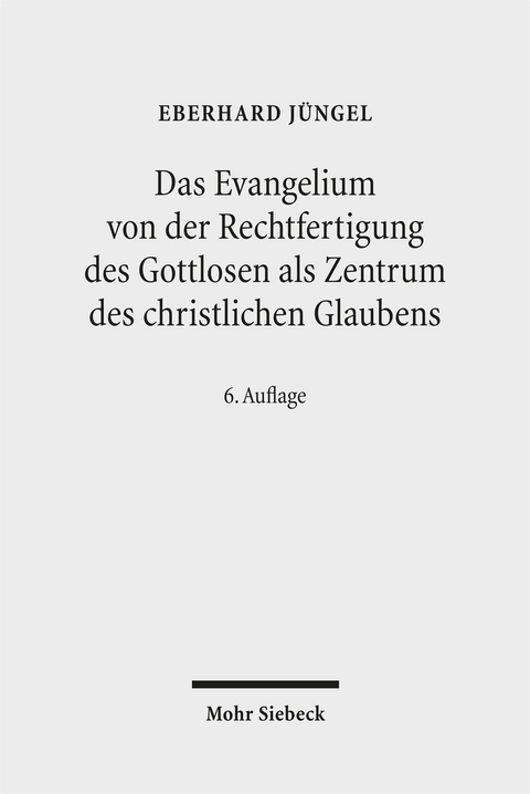 Das Evangelium von der Rechtfertigung des Gottlosen als Zentrum des christlichen Glaubens - Eberhard J&uuml;ngel