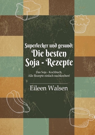 Superlecker und gesund: Die besten Soja-Rezepte