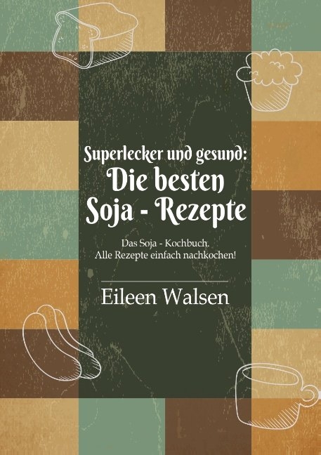 Superlecker und gesund: Die besten Soja-Rezepte - Eileen Walsen