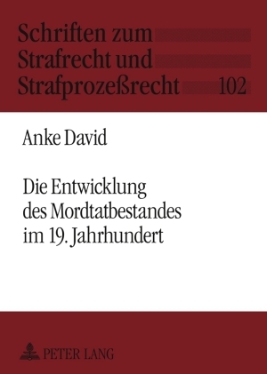 Die Entwicklung des Mordtatbestandes im 19. Jahrhundert - Anke David