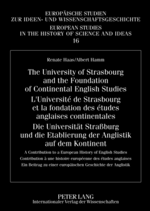 The University of Strasbourg and the Foundation of Continental English Studies- L&rsquo;Universit&eacute; de Strasbourg et la fondation des &eacute;tudes anglaises continentales- Die Universit&auml;t Stra&szlig;burg und die Etablierung der Anglistik auf dem Kontinent - Renate Haas, Albert Hamm