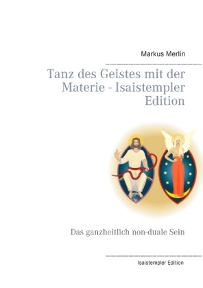 Tanz des Geistes mit der Materie - Isaistempler Edition - Markus Merlin
