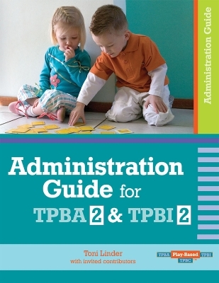 Administration Guide for Transdisciplinary Play-based Assessment 2 and Transdisciplinary Play-based Intervention 2 - Toni W. Linder