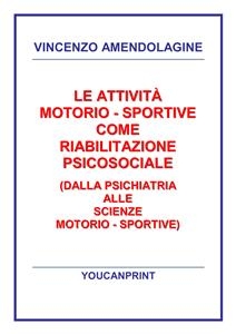 Le attività motorio - sportive come riabilitazione psicosociale (Dalla psichiatria alle scienze motorio - sportive)
