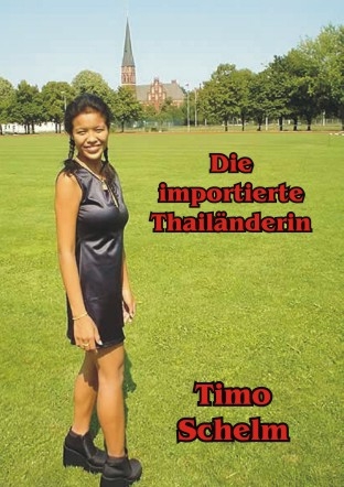 Die importierte Thail&auml;nderin - Timo Schelm