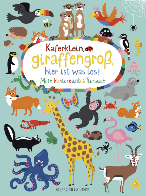 K&auml;ferklein, giraffengro&szlig;, hier ist was los! Mein kunterbuntes Tierbuch