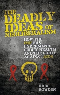 The Deadly Ideas of Neoliberalism - Rick Rowden