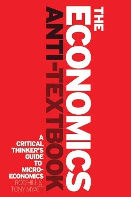 The Economics Anti-Textbook - Rod Hill, Tony Myatt