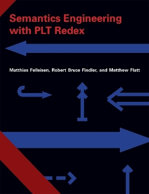 Semantics Engineering with PLT Redex - Matthias Felleisen, Robert Bruce Findler, Matthew Flatt