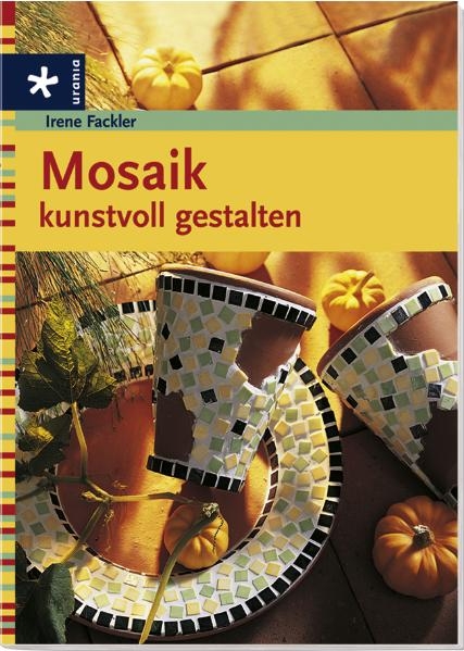 Mosaik kunstvoll gestalten - Irene Fackler