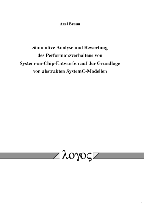 Simulative Analyse und Bewertung des Performanzverhaltens von System-on-Chip-Entwürfen auf der Grundlage von abstrakten SystemC-Modellen - Axel Braun