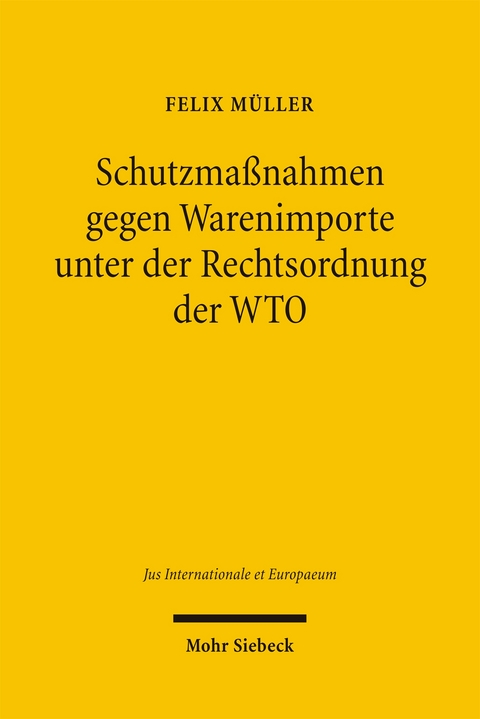 Schutzma&szlig;nahmen gegen Warenimporte unter der Rechtsordnung der WTO - Felix M&uuml;ller