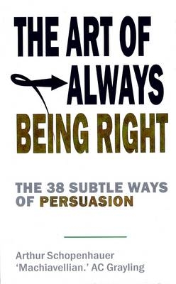 The Art of Always Being Right - A. C. Grayling, Arthur Schopenhauer