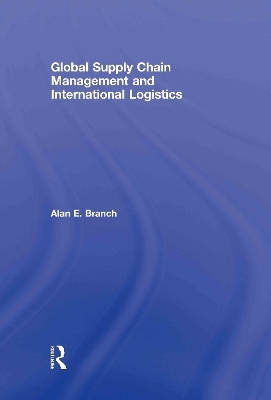 Global Supply Chain Management and International Logistics - Alan E. Branch