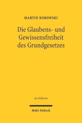 Die Glaubens- und Gewissensfreiheit des Grundgesetzes - Martin Borowski