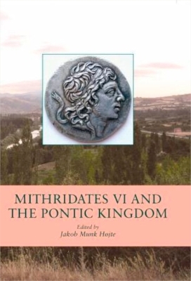 Mithridates VI and the Pontic Kingdom - Jakob Munk Hojte