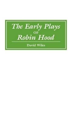 The Early Plays of Robin Hood - David Wiles