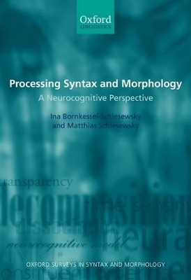 Processing Syntax and Morphology - Ina Bornkessel- Schlesewsky, Matthias Schlesewsky