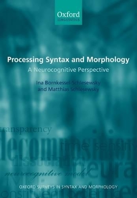 Processing Syntax and Morphology - Ina Bornkessel- Schlesewsky, Matthias Schlesewsky