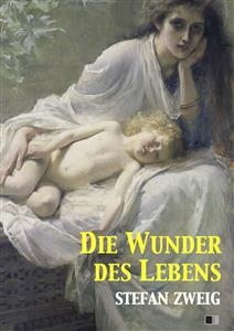 Die Wunder des Lebens - Stefan Zweig