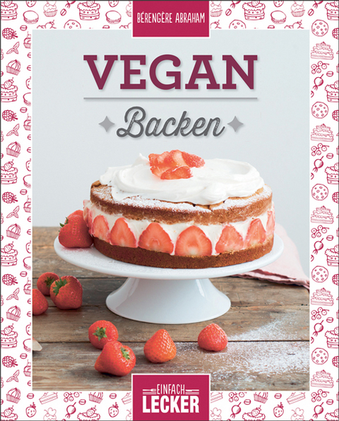 Einfach lecker: Vegan Backen - B&eacute;reng&egrave;re Abraham