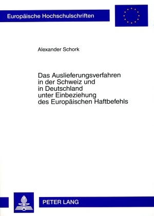 Das Auslieferungsverfahren in der Schweiz und in Deutschland unter Einbeziehung des Europaeischen Haftbefehls - Alexander Schork