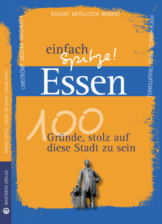 Essen - einfach Spitze! 100 Gründe, stolz auf diese Stadt zu sein