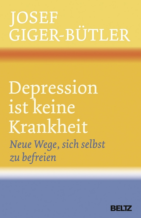 Depression ist keine Krankheit - Josef Giger-B&uuml;tler