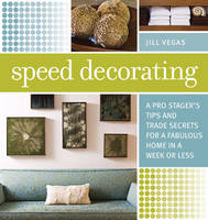 Speed Decorating: A Pro Stager's Tips and Trade Secrets for a Fabulous Home in a Week or Less