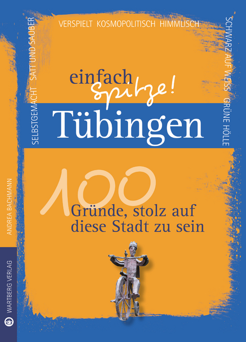 T&uuml;bingen - einfach Spitze! 100 Gr&uuml;nde, stolz auf diese Stadt zu sein - Andrea Bachmann