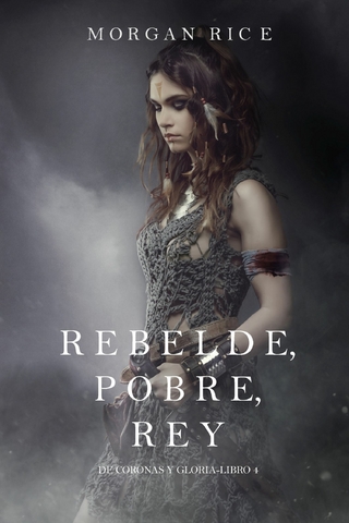 Rebelde, Pobre, Rey (De Coronas y Gloria – Libro 4)