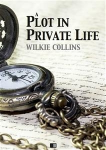 A plot in private life - Wilkie Collins