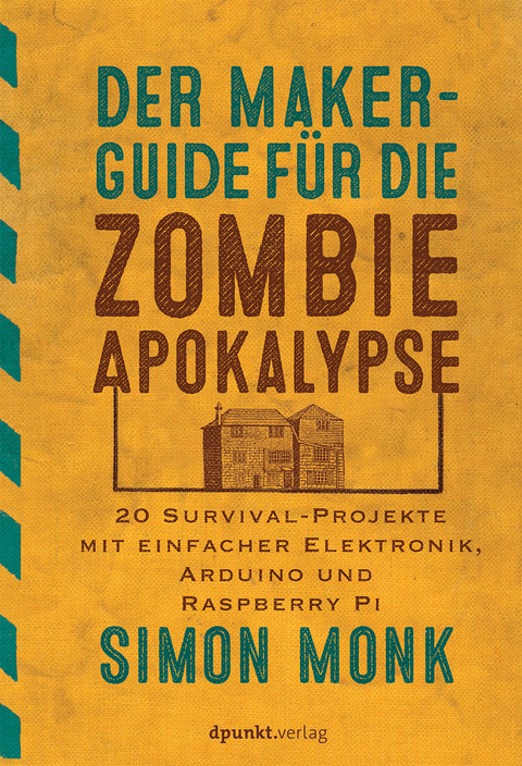 Der Maker-Guide für die Zombie-Apokalypse - Simon Monk
