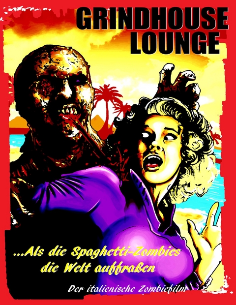 Grindhouse Lounge: ...Als die Spaghetti-Zombies die Welt auffra&szlig;en - Der italienische Zombiefilm - Andreas Port