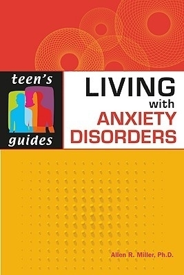 Living with Anxiety Disorders - Allen R. Miller