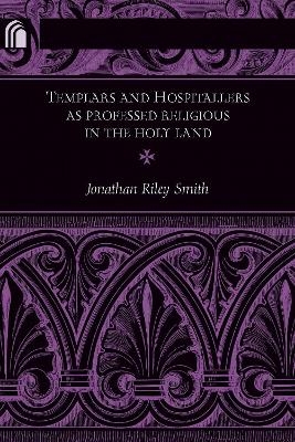 Templars and Hospitallers As Professed Religious in the Holy Land - Jonathan Riley-Smith