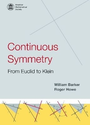 Continuous Symmetry: from Euclid to Klein - William Barker, Roger Howe
