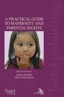 A Practical Guide to Maternity and Parental Rights - Nina Goolamali, Sonia Nolten