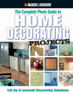 The Complete Photo Guide to Home Decorating Projects (Black & Decker)