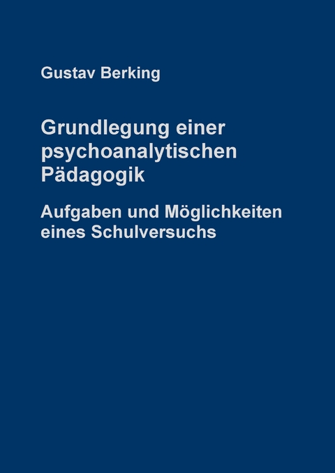 Grundlegung einer psychoanalytischen P&auml;dagogik - Gustav Berking
