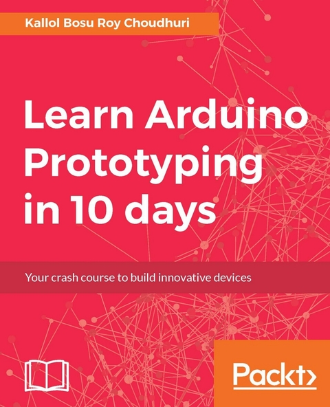 Learn Arduino Prototyping in 10 days -  Choudhuri Kallol Bosu Roy Choudhuri