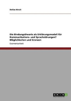 Die Bindungstheorie als Erkl&auml;rungsmodell f&uuml;r Kommunikations- und Sprachst&ouml;rungen? - Stefan Hirsch